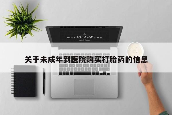 意外怀孕怎么买流产药关于未成年到医院购买打胎药的信息