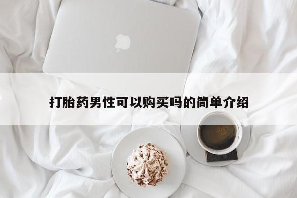 意外怀孕怎么买流产药打胎药男性可以购买吗的简单介绍