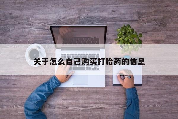 意外怀孕怎么买流产药关于怎么自己购买打胎药的信息