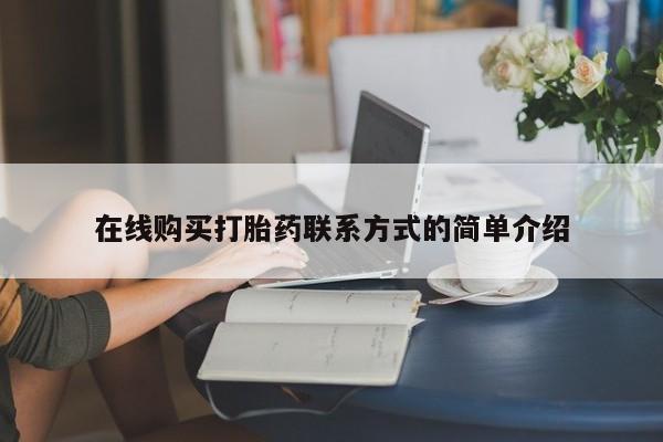 意外怀孕怎么买流产药在线购买打胎药联系方式的简单介绍