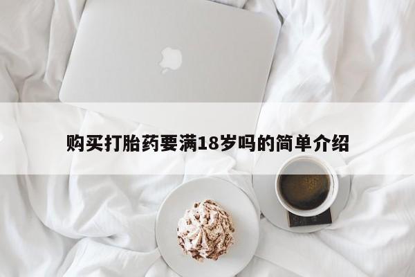 意外怀孕怎么买流产药购买打胎药要满18岁吗的简单介绍