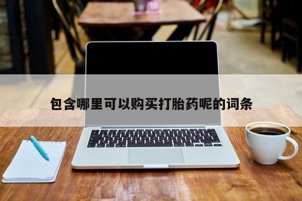 意外怀孕怎么买流产药包含哪里可以购买打胎药呢的词条
