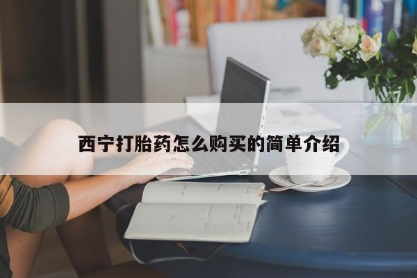 意外怀孕怎么买流产药西宁打胎药怎么购买的简单介绍